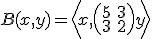 B(x,y)=\left\langle x, \left(\begin{array}{cc}5 & 3 \\ 3 & 2\end{array}\right)y \right\rangle
